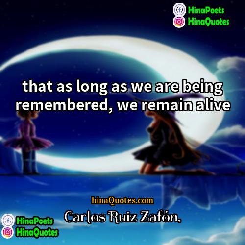 Carlos Ruiz Zafon Quotes | that as long as we are being